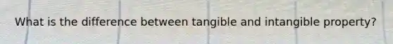 What is the difference between tangible and intangible property?