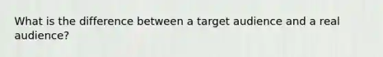 What is the difference between a target audience and a real audience?