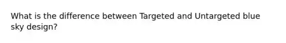 What is the difference between Targeted and Untargeted blue sky design?