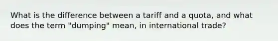 What is the difference between a tariff and a quota, and what does the term "dumping" mean, in international trade?