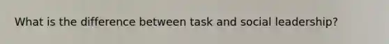 What is the difference between task and social leadership?