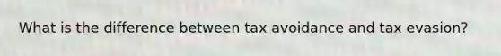 What is the difference between tax avoidance and tax evasion?