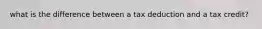 what is the difference between a tax deduction and a tax credit?