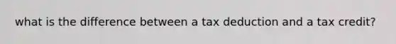 what is the difference between a tax deduction and a tax credit?