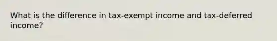 What is the difference in tax-exempt income and tax-deferred income?