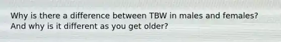 Why is there a difference between TBW in males and females? And why is it different as you get older?