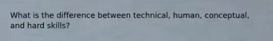What is the difference between technical, human, conceptual, and hard skills?