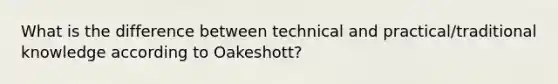 What is the difference between technical and practical/traditional knowledge according to Oakeshott?