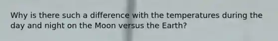 Why is there such a difference with the temperatures during the day and night on the Moon versus the Earth?