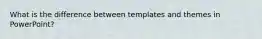 What is the difference between templates and themes in PowerPoint?