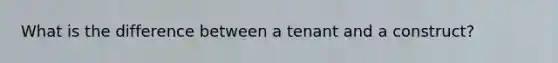 What is the difference between a tenant and a construct?