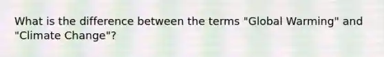 What is the difference between the terms "Global Warming" and "Climate Change"?