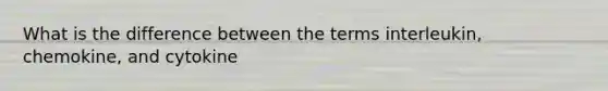 What is the difference between the terms interleukin, chemokine, and cytokine