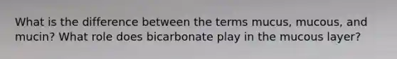 What is the difference between the terms mucus, mucous, and mucin? What role does bicarbonate play in the mucous layer?
