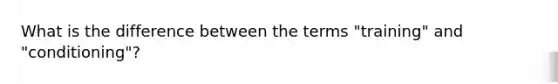 What is the difference between the terms "training" and "conditioning"?