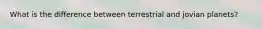What is the difference between terrestrial and jovian planets?