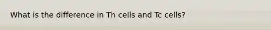 What is the difference in Th cells and Tc cells?