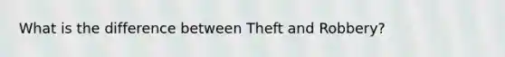 What is the difference between Theft and Robbery?