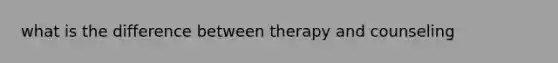 what is the difference between therapy and counseling