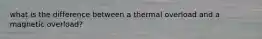 what is the difference between a thermal overload and a magnetic overload?