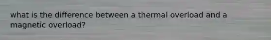 what is the difference between a thermal overload and a magnetic overload?