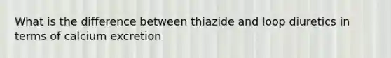 What is the difference between thiazide and loop diuretics in terms of calcium excretion