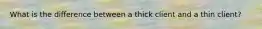 What is the difference between a thick client and a thin client?
