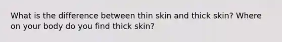 What is the difference between thin skin and thick skin? Where on your body do you find thick skin?