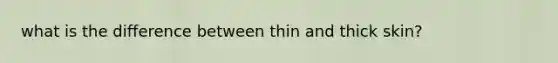 what is the difference between thin and thick skin?