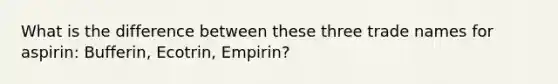 What is the difference between these three trade names for aspirin: Bufferin, Ecotrin, Empirin?