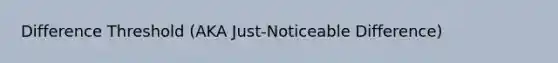 Difference Threshold (AKA Just-Noticeable Difference)