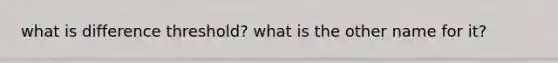 what is difference threshold? what is the other name for it?
