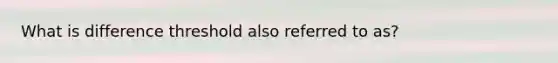 What is difference threshold also referred to as?