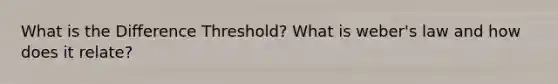 What is the Difference Threshold? What is weber's law and how does it relate?