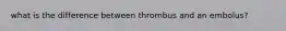 what is the difference between thrombus and an embolus?