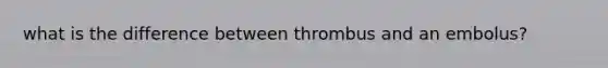 what is the difference between thrombus and an embolus?