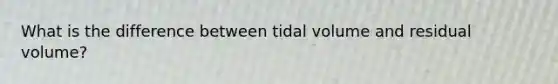 What is the difference between tidal volume and residual volume?