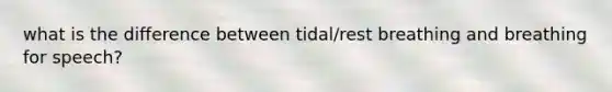 what is the difference between tidal/rest breathing and breathing for speech?