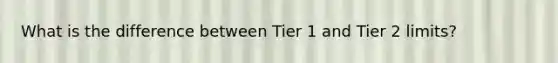 What is the difference between Tier 1 and Tier 2 limits?