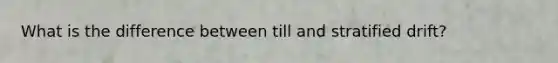 What is the difference between till and stratified drift?