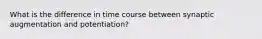 What is the difference in time course between synaptic augmentation and potentiation?