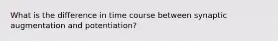 What is the difference in time course between synaptic augmentation and potentiation?