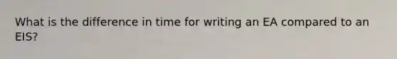 What is the difference in time for writing an EA compared to an EIS?