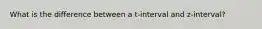 What is the difference between a t-interval and z-interval?