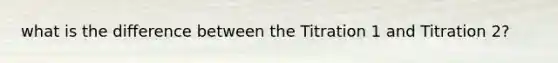 what is the difference between the Titration 1 and Titration 2?