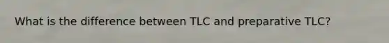 What is the difference between TLC and preparative TLC?