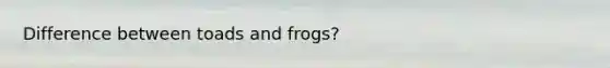 Difference between toads and frogs?