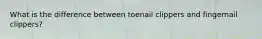 What is the difference between toenail clippers and fingernail clippers?