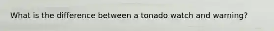 What is the difference between a tonado watch and warning?