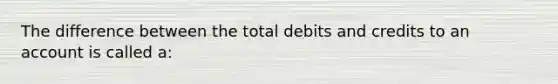 The difference between the total debits and credits to an account is called a: